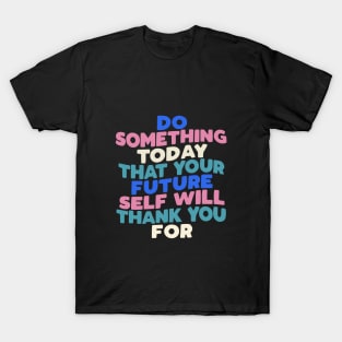 Do Something Today That Your Future Self Will Thank You For in black blue pink white T-Shirt